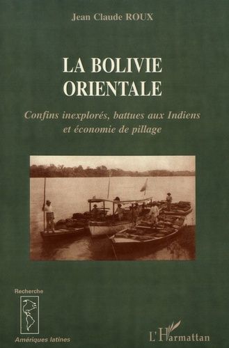 Emprunter La Bolivie orientale. Confins inexplorés, battues aux Indiens et économie de pillage (1825-1992) livre