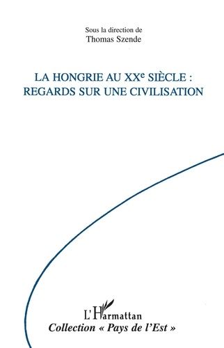 Emprunter La Hongrie au XXème siècle. Regards sur une civilisation livre