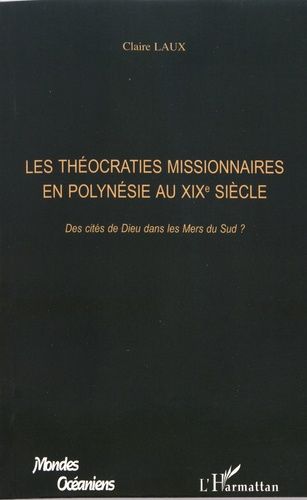 Emprunter Les théocraties missionnaires en Polynésie au XIXe siècle. Des cités de Dieu dans les mers du Sud ? livre