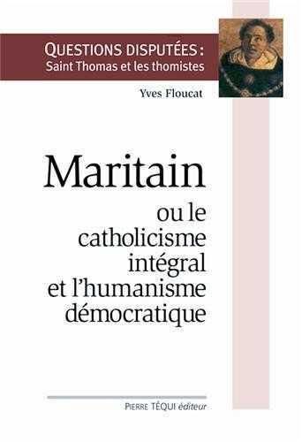 Emprunter Maritain ou le catholicisme integral et l'humanisme démocratique livre