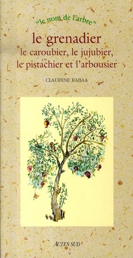 Emprunter Le grenadier, le caroubier, le jujubier, le pistachier et l'arbousier livre