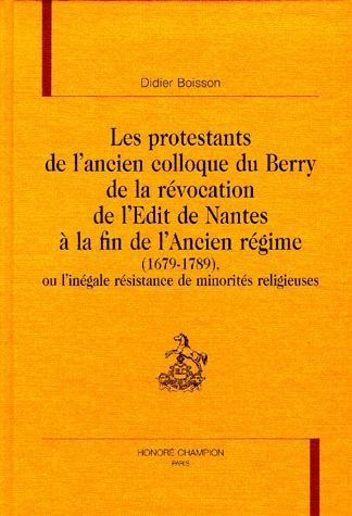 Emprunter LES PROTESTANTS DE L'ANCIEN COLLOQUE DU BERRY DE LA REVOCATION DE L'EDIT DE NANTES A LA FIN DE L'AN livre