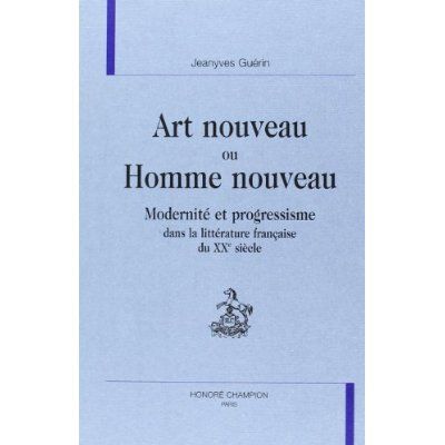 Emprunter ART NOUVEAU OU HOMME NOUVEAU. MODERNITE ET PROGRESSISME DANS LA LITTERATURE FRANCAISE DU XXE SIECLE livre