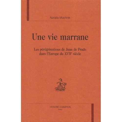 Emprunter UNE VIE MARRANE. LES PEREGRINATIONS DE JUAN DE PRADO DANS L'EUROPE DU XVIIE SIECLE. livre