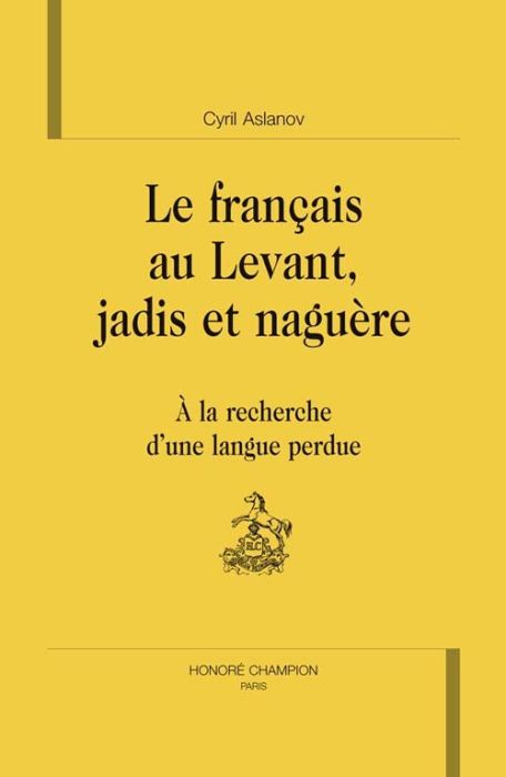 Emprunter LE FRANCAIS AU LEVANT, JADIS ET NAGUERE. A LA RECHERCHE D'UNE LANGUE PERDUE. livre