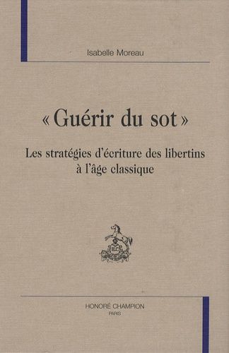 Emprunter GUERIR DU SOT. LES STRATEGIES D'ECRITURE DES LIBERTINS A L'AGE CLASSIQUE livre