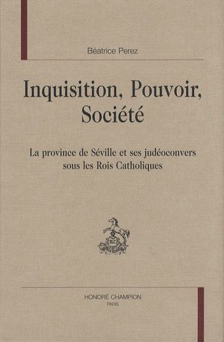 Emprunter INQUISITION. POUVOIR. SOCIETE. LA PROVINCE DE SEVILLE ET SES JUDEOCONVERS SOUS LES ROIS CATHOLIQUES livre