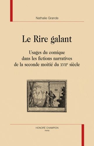 Emprunter LE RIRE GALANT. USAGE DU COMIQUE DANS LES FICTIONS NARRATIVES DE LA SECONDE MOITIE DU XVIIE SIECLE livre