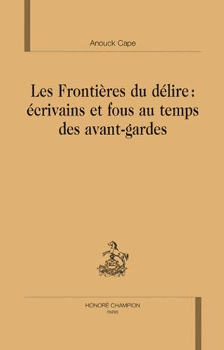 Emprunter LES FRONTIERES DU DELIRE : ECRIVAINS ET FOUS AU TEMPS DES AVANTS-GARDES livre