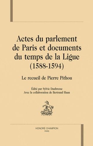 Emprunter ACTES DU PARLEMENT DE PARIS ET DOCUMENTS DU TEMPS DE LA LIGUE (1588-1594). RECUEIL DE PIERRE PITHOU livre