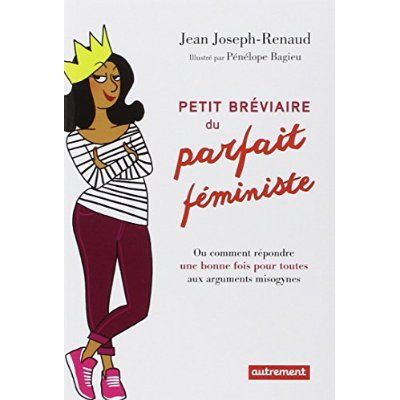 Emprunter Petit bréviaire du parfait féministe. Ou comment répondre une bonne fois pour toutes aux arguments m livre