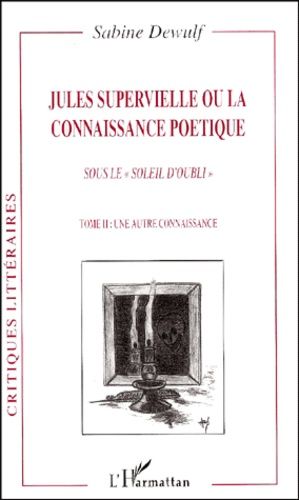 Emprunter Jules Supervielle ou la connaissance poétique sous le soleil d'oubli. Tome 2, Une autre connaissance livre