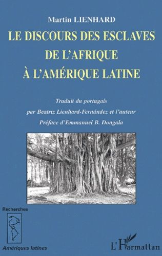 Emprunter Le discours des esclaves de l'Afrique à l'Amérique latine (Kongo, Angola, Brésil, Caraïbes) livre