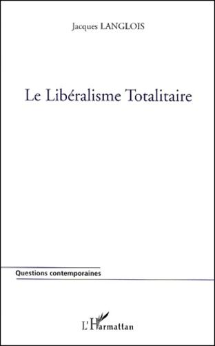 Emprunter Le libéralisme totalitaire ou de la réduction uniforme et universelle de toute vie sociale à l'écono livre