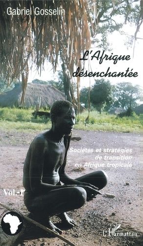 Emprunter L'AFRIQUE DESENCHANTEE 1, SOCIETES ET STRATEGIES EN TRANSITION EN AFRIQUE TROPICALE livre