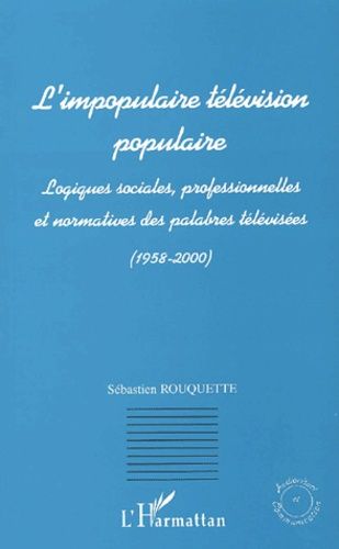 Emprunter L'impopulaire télévision populaire. Logiques sociales, professionnelles et normatives des palabres t livre