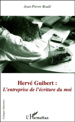 Emprunter Hervé Guibert : l'entreprise de l'écriture du moi livre