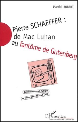 Emprunter Pierre Schaeffer : de Mac Luhan au fantôme de Gutenberg. Communication et musique en France entre 19 livre