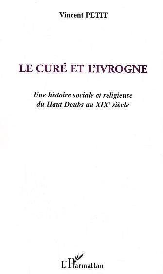 Emprunter Le curé et l'ivrogne . Une histoire sociale et religieuse du Haut Doubs au XIXe siècle livre