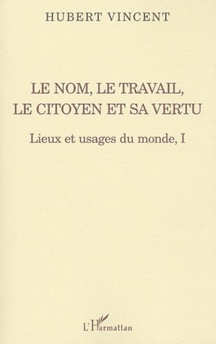 Emprunter Lieux et usages du monde. Tome 1, Le nom, le travail, le citoyen et sa vertu livre