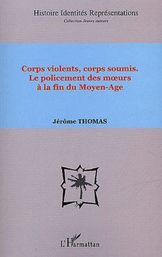 Emprunter Corps violents, corps soumis. Le policement des moeurs à la fin du Moyen-Age livre