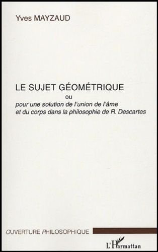 Emprunter Le sujet géométrique. Ou Pour une solution au problème de l'union de l'âme et du corps dans la philo livre