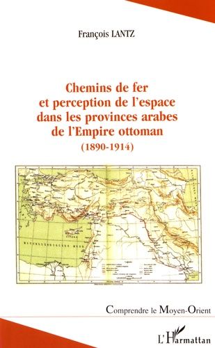 Emprunter Chemins de fer et perception de l'espace dans les provinces arabes de l'empire ottoman (1890-1914) livre