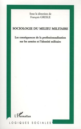 Emprunter Sociologie du milieu militaire. Les conséquences de la professionnalisation sur les armées et l'iden livre