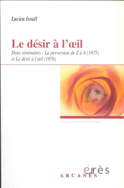 Emprunter Le désir à l'oeil. Deux séminaires : La perversion de Z à A (1975) et Le désir à l'oeil (1976) livre