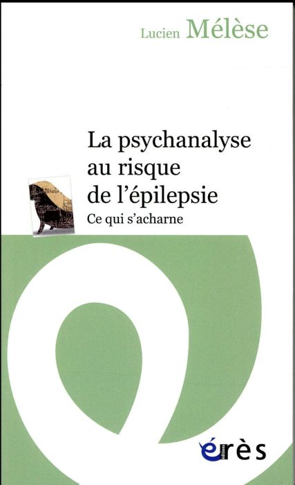 Emprunter La psychanalyse au risque de l'épilepsie. Ce qui s'acharne livre