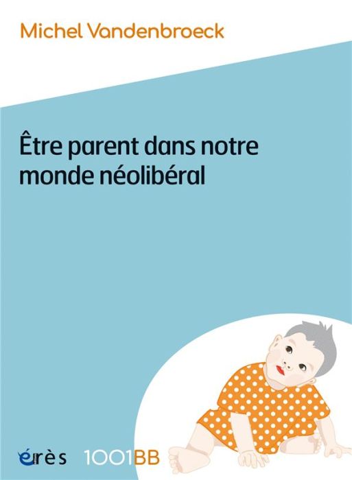 Emprunter Etre parent dans notre monde néolibéral. Plaidoyer pour de nouvelles responsabilités éducatives livre