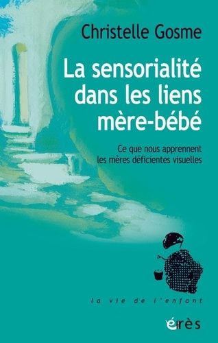 Emprunter La sensorialité dans les liens mère-bébé. Ce que nous apprennent les mères déficientes visuelles livre