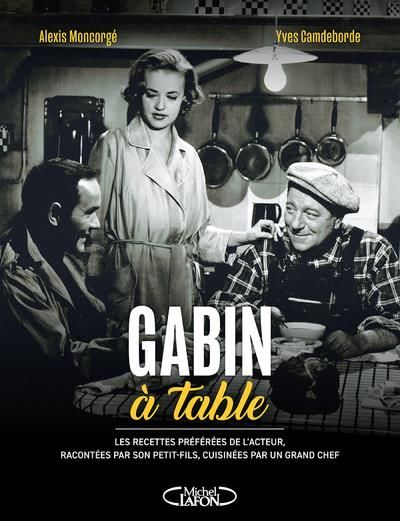 Emprunter Gabin à table. Les recettes préférées de l'acteur, racontées par son petit-fils, cuisinées par un gr livre