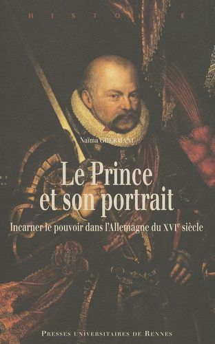 Emprunter Le Prince et son portrait. Incarner le pouvoir dans l'Allemagne du XVIe siècle livre