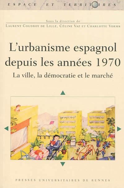 Emprunter L'urbanisme espagnol depuis les années 1970. La ville, la démocratie et le marché livre