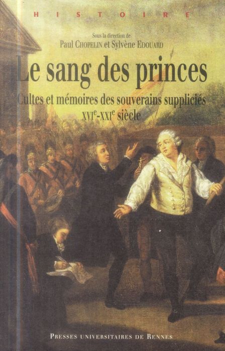 Emprunter Le sang des princes. Cultes et mémoires des souverains suppliciés (XVie-XXIe siècle) livre