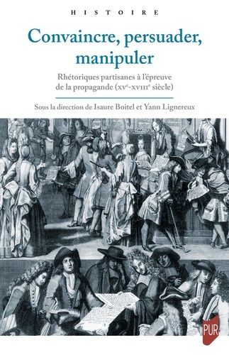 Emprunter Convaincre, persuader, manipuler. Rhétoriques partisanes à l'épreuve de la propagande (XVe-XVIIIe si livre