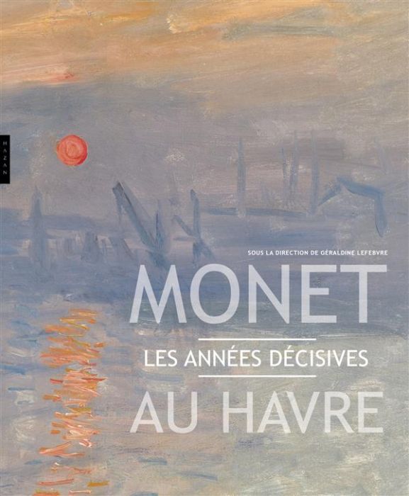 Emprunter Monet au Havre. Les années décisives livre