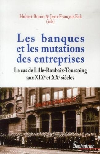 Emprunter Les banques et les mutations des entreprises. Le cas de Lille-Roubaix-Tourcoing aux XIXe et XXe sièc livre