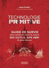 Emprunter Technologie primitive. Guide pratique pour savoir utiliser les ressources naturelles : outils, abris livre