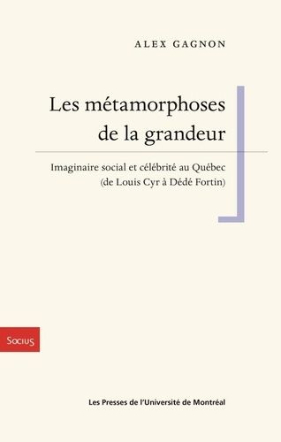 Emprunter Les métamorphoses de la grandeur. Imaginaire social et célébrité au Québec (de Louis Cyr à Dédé Fort livre