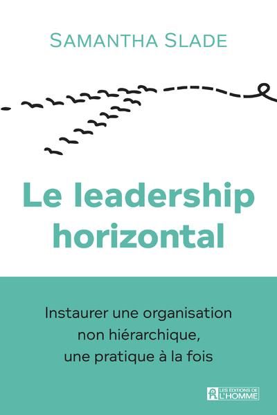 Emprunter Le leadership horizontal. Instaurer une organisation non hiérarchique, une pratique à la fois livre