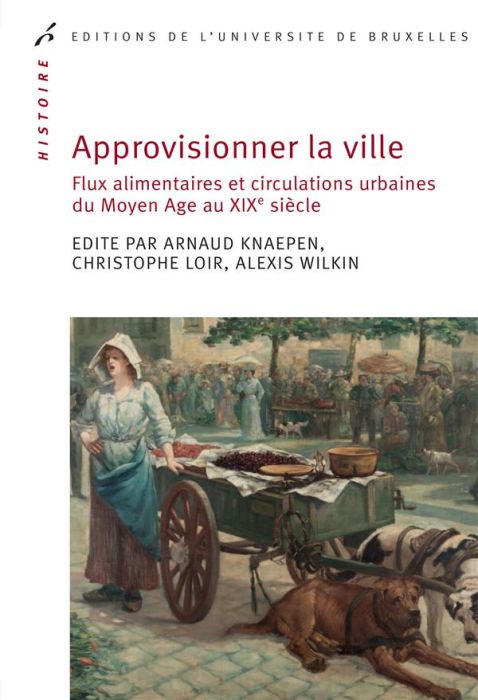 Emprunter Approvisionner la ville. Flux alimentaires et circulations urbaines du Moyen Age au XIXe siècle livre