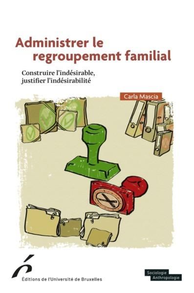 Emprunter Administrer le regroupement familial. Construire l’indésirable, justifier l’indésidérabilité livre