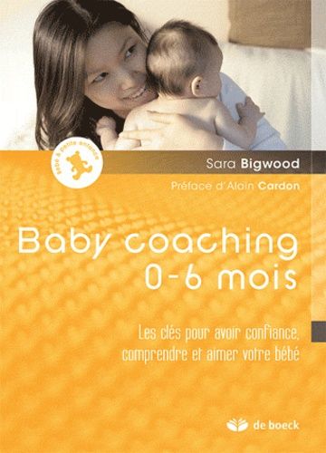 Emprunter Baby coaching 0-6 mois. Les clés pour avoir confiance, comprendre et aimer votre bébé, Edition 2011 livre