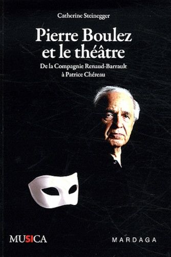 Emprunter Pierre Boulez et le théâtre. De la Compagnie Renaud-Barrault à Patrice Chéreau livre