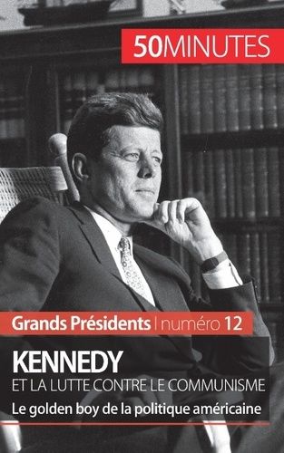 Emprunter Kennedy et la lutte contre le communisme. Le Golden Boy de la politique américaine livre