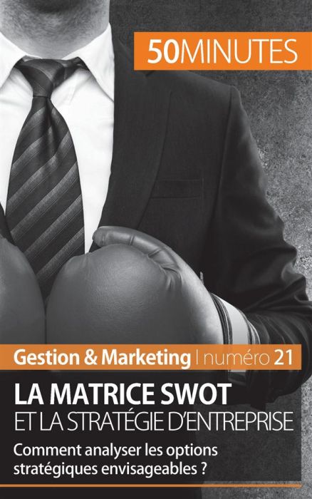 Emprunter La matrice swot et la stratégie d'entreprise. Comment analyser les options stratégiques envisageable livre