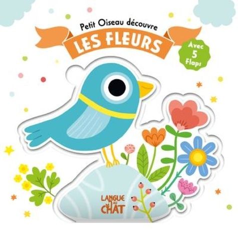 Emprunter Petit Oiseau découvre les fleurs. Avec 5 flaps livre