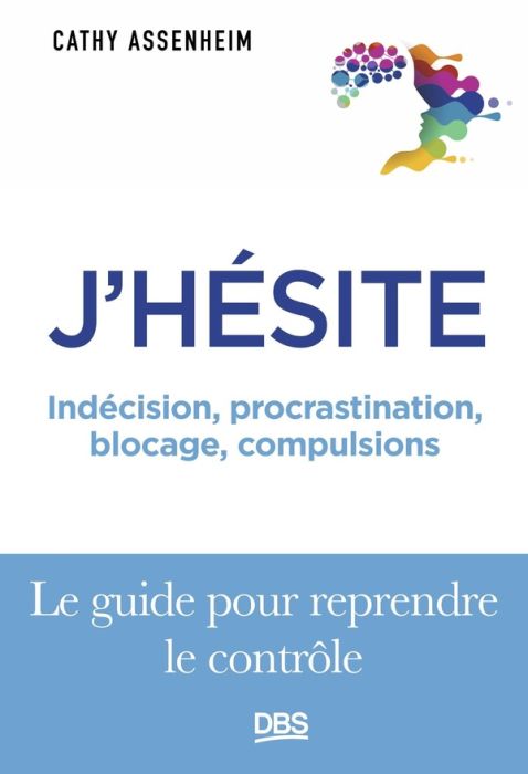 Emprunter J'hésite. Indécision, procrastination, blocage, compulsions... Le guide pour reprendre le contrôle livre